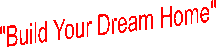 "Build Your Dream Home"